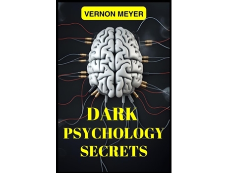 Livro DARK PSYCHOLOGY SECRETS Unveiling the Hidden Techniques of Manipulation, Persuasion, and Mind Control de Vernon Meyer (Inglês)