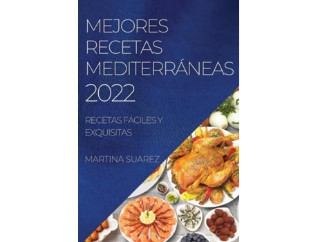 Livro Mejores Recetas Mediterráneas 2022 Recetas Fáciles Y Exquisitas De Martina Suarez (inglês)
