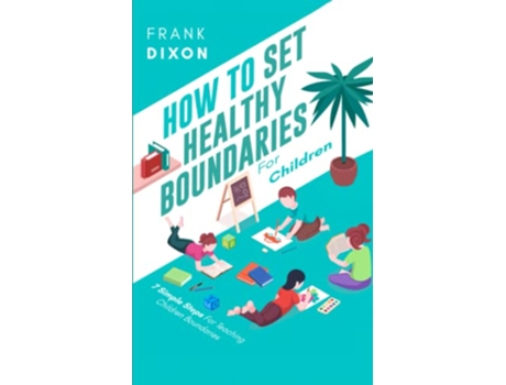 Livro How To Set Healthy Boundaries For Children 7 Simple Steps For Teaching Children Boundaries The Master Parenting Series de Frank Dixon (Inglês)
