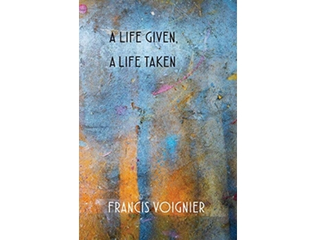 Livro A Life Given, A Life Taken De Francis Voignier (inglês)