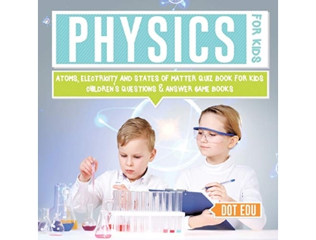 Livro Physics for Kids Atoms Electricity and States of Matter Quiz Book for Kids de Dot Edu (Inglês)