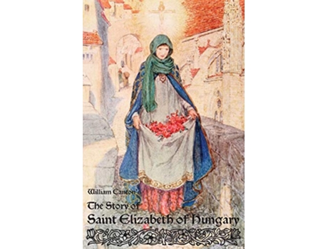 Livro The Story of Saint Elizabeth of Hungary de William Canton (Inglês)
