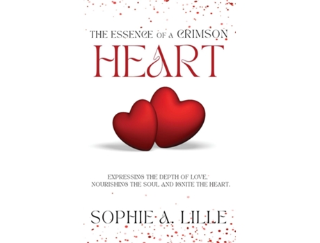 Livro The Essence of a Crimson Heart Expressing the depth of love, nourishing the soul and ignite the heart de Sophie A Lille (Inglês)