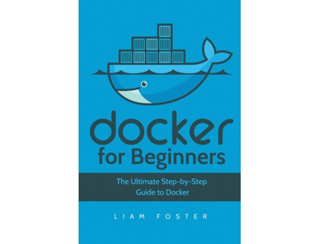 Livro Docker For Beginners The Ultimate Step-by-step Guide To Docker De Liam Foster (inglês)