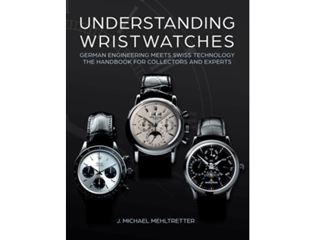 Livro Understanding Wristwatches de J Michael Mehltretter (Inglês - Capa Dura)