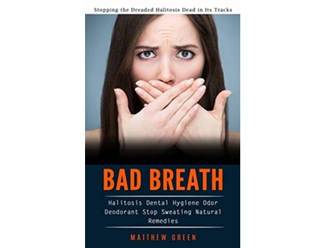 Livro Bad Breath Stopping the Dreaded Halitosis Dead in Its Tracks de Matthew Green (Inglês)
