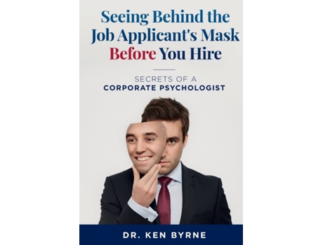 Livro Seeing Behind the Job Applicant's Mask Before You Hire: Secrets of a Corporate Psychologist (Seeing Behind the Mask) Dr. Ken Byrne (Inglês)