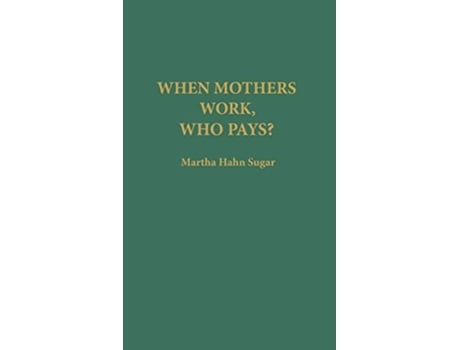 Livro When Mothers Work Who Pays de Martha Sugar (Inglês)