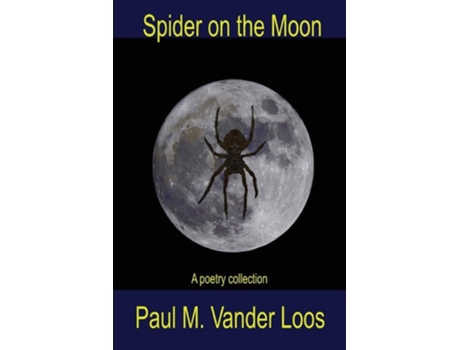 Livro Spider On The Moon A Poetry Collection De Paul Michael Vander Loos (inglês)