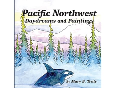 Livro Pacific Northwest Daydreams and Paintings de Mary B Truly (Inglês)