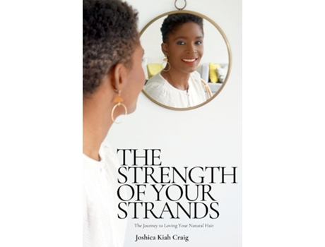 Livro The Strength Of Your Strands The Journey To Loving Your Natural Hair De Joshica Kiah Craig (inglês)