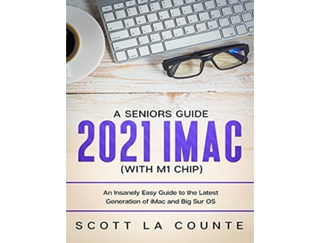 Livro A Seniors Guide To The 2021 Imac An Insanely Easy Guide To The Latest Generation Of Imac And Big Sur Os De Scott La Counte (inglês)