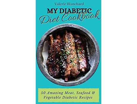 Livro My Diabetic Diet Cookbook 50 Amazing Meat Seafood Vegetable Diabetic Recipes de Valerie Blanchard (Inglês)