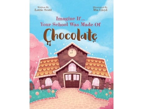 Livro Imagine If... Your School Was Made Of Chocolate de Lottie Scott (Inglês)