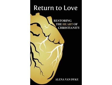 Livro Return To Love Restoring The Heart Of Christianity De Van Dyke, Alena Et Al. (inglês)
