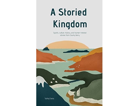 Livro A Storied Kingdom Sports culture history and humaninterest stories from County Kerry de Tadhg Evans (Inglês)