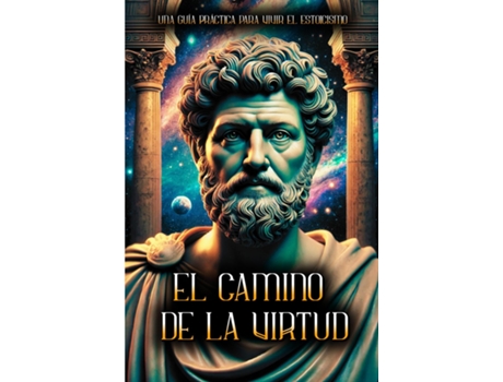 Livro EL CAMINO DE LA VIRTUD Una Guía Práctica para Vivir el Estoicismo! de ESTOICO (Inglês)