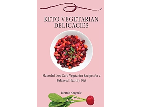 Livro Keto Vegetarian Delicacies Flavorful LowCarb Vegetarian Recipes for a Balanced Healthy Diet de Ricardo Abagnale (Inglês)