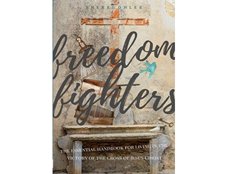 Livro Freedom Fighters the Essential handbook for living in the victory of the cross of Jesus Chirst de Sherri Ohler (Inglês)