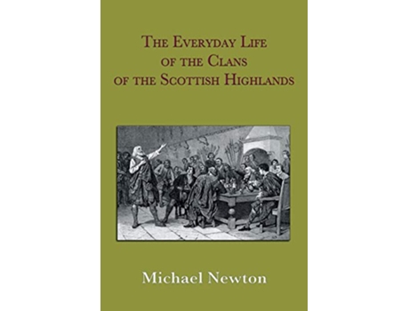 Livro The Everyday Life of the Clans of the Scottish Highlands de Michael Steven Newton (Inglês)