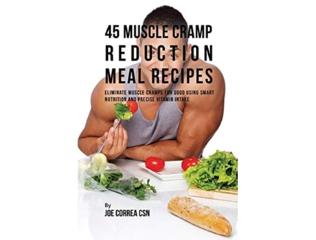 Livro 45 Muscle Cramp Reduction Meal Recipes Eliminate Muscle Cramps For Good Using Smart Nutrition And Precise Vitamin Intake De Joe Correa (inglês)