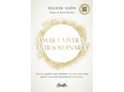 Livro Amar É Viver O Extraordinário Aprenda A Quebrar Crenças Limitantes de Eliane Sato (Poortugues do Brasil)