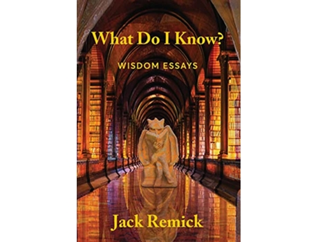Livro What Do I Know Wisdom Essays de Jack Remick (Inglês)