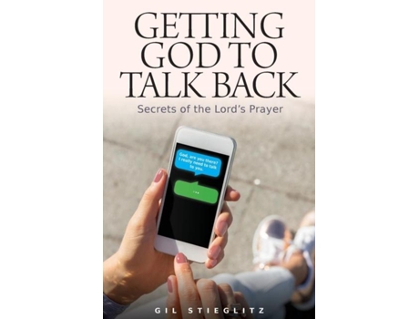 Livro Getting God To Talk Back Secrets Of The Lords Prayer De Stieglitz, Gil Et Al. (inglês)