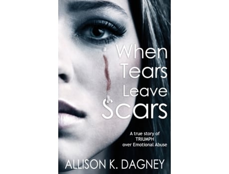 Livro When Tears Leave Scars: A True Story of Triumph Over Emotional Abuse Allison K. Dagney (Inglês)