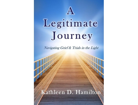 Livro A Legitimate Journey Navigating Grief amp Trials in the Light de Kathleen D Hamilton (Inglês)