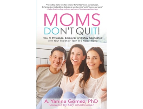 Livro Moms Dont Quit! How To Influence, Empower And Stay Connected With Your Tween Or Teen In A Noisy World De Adlin Yanina Gomez Phd (inglês)