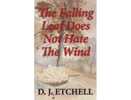 Livro The Falling Leaf Does Not Hate The Wind Poems Of Death And Autumn De D J Etchell (inglês)