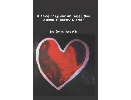 Livro A Love Song For An Inked Doll A Book Of Poetry Amp Prose De Lucas Klesch (inglês)