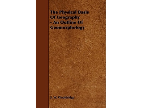 Livro The Physical Basis of Geography An Outline of Geomorphology de S W Wooldridge (Inglês)