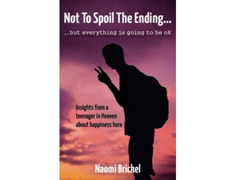Livro Not To Spoil The Ending But Everything Is Going To Be Ok Insights From A Teenager In Heaven About Happiness Here De Naomi Brickel (inglês)