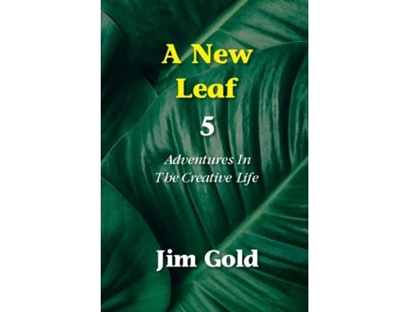 Livro A New Leaf 5 Adventures In The Creative Life De Jim Gold (inglês)