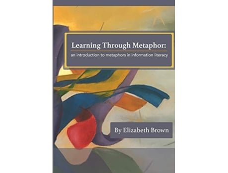 Livro Learning Through Metaphor an introduction to metaphors in information literacy de Elizabeth H Brown (Inglês)