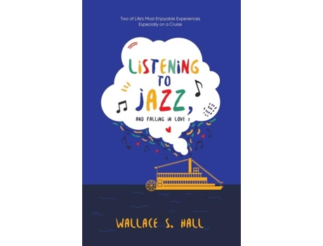 Livro Listening To Jazz, And Falling In Love Two Of Lifes Most Enjoyable Experiences Especially On A Cruise De Wallace S Hall (inglês)