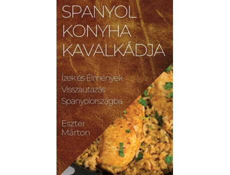 Livro Spanyol Konyha Kavalkádja Ízek és Élmények Visszautazás Spanyolországba de Eszter Márton (Inglês)