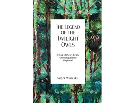 Livro The Legend of the Twilight Owls A Book of Poetry for the Searching and the Perplexed de Mayer Wisotsky (Inglês)