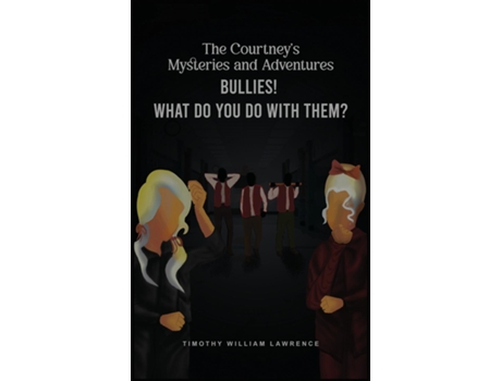 Livro Bullies! What Do You Do With Them? The Courtneys Mysteries and Adventures de Timothy William Lawrence (Inglês)
