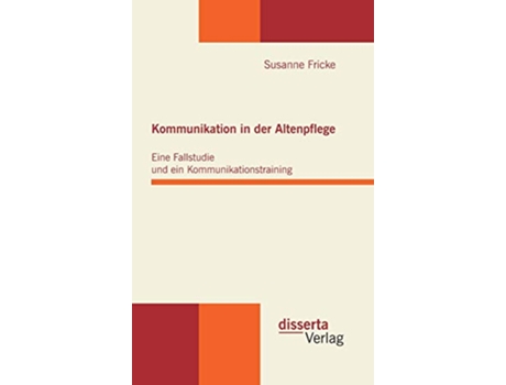 Livro Kommunikation in der Altenpflege Eine Fallstudie und ein Kommunikationstraining German Edition de Susanne Fricke (Alemão - Capa Dura)