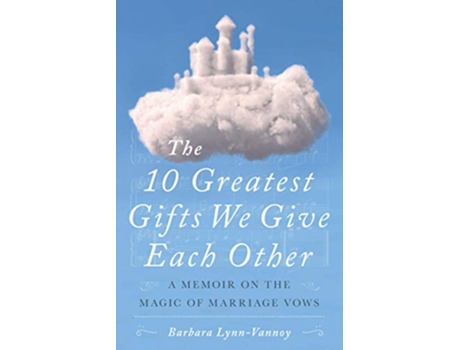 Livro The 10 Greatest Gifts We Give Each Other A Memoir on the Magic of Marriage Vows de Barbara LynnVannoy Barbara LynnVannoy (Inglês)