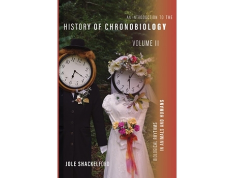 Livro An Introduction to the History of Chronobiology, Volume 2 de Jole Shackelford (Inglês - Capa Dura)