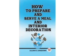 Livro How to Prepare and Serve a Meal And Interior Decoration de Lillian B Lansdown (Inglês)