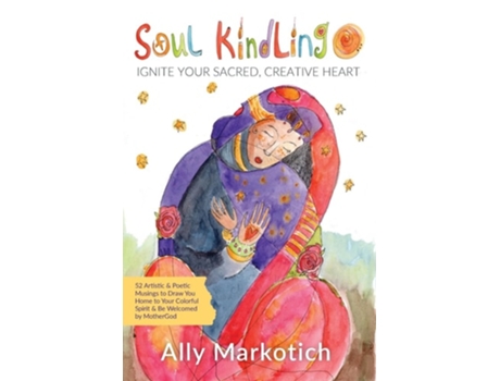 Livro Soul Kindling Ignite Your Sacred, Creative Heart de Ally Markotich (Inglês)