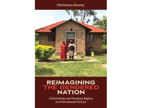 Livro Reimagining the Gendered Nation Citizenship and Human Rights in Postcolonial Kenya Eastern Africa Series 55 de Christina Kenny (Inglês)