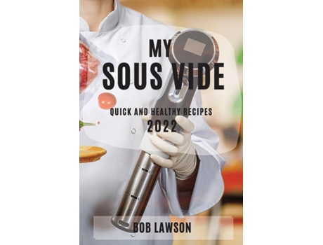 Livro My Sous Vide 2022 Quick And Healthy Recipes De Bob Lawson (inglês)