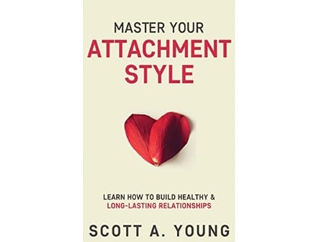 Livro Master Your Attachment Style Learn How To Build Healthy Amp Long-lasting Relationships De Scott A Young (inglês - Capa Dura)