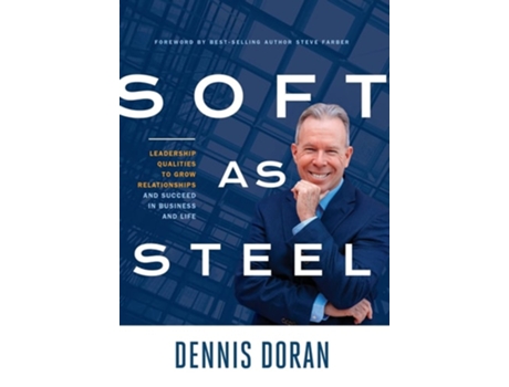 Livro Soft As Steel Leadership Qualities To Grow Relationships And Succeed In Business And Life De Dennis Doran (inglês - Capa Dura)